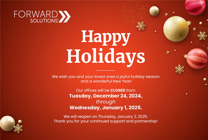 Forward Solutions - Happy Holidays - We will be closed from December 24th, 2024 through Wednesday January 1st.